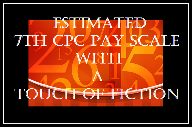 Estimated 7th CPC Pay Scale with a Touch of Fiction