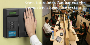 Govt introduces Aadhar enabled bio-metric attendance system