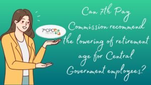 Can 7th Pay Commission recommend the lowering of retirement age for Central Government employees