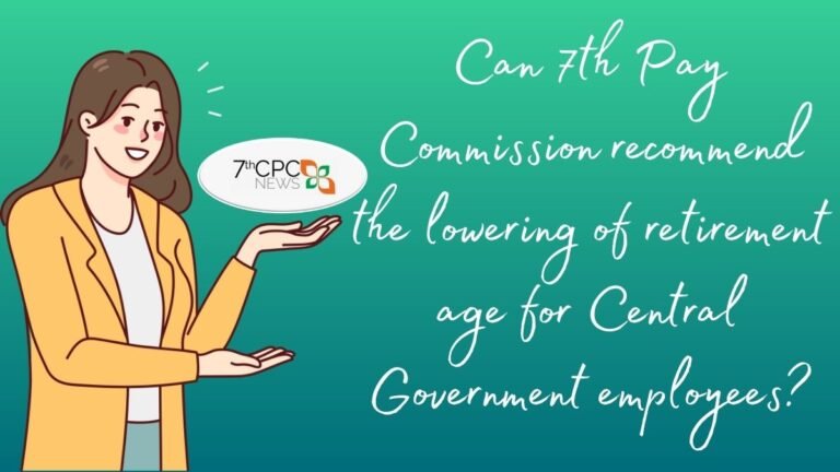Can 7th Pay Commission recommend the lowering of retirement age for Central Government employees