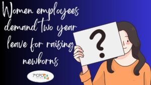 Women employees demand two year leave for raising newborns