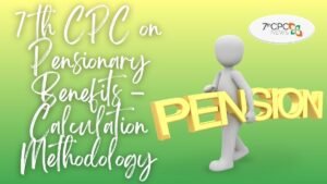 7th CPC on Pensionary Benefits - Calculation Methodology