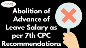 Abolition of Advance of Leave Salary as per 7th CPC Recommendations