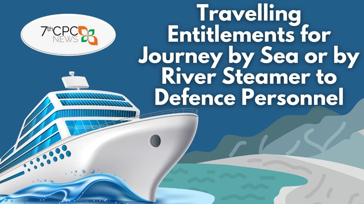 Travelling Entitlements for Journey by Sea or by River Steamer to Defence Personnel