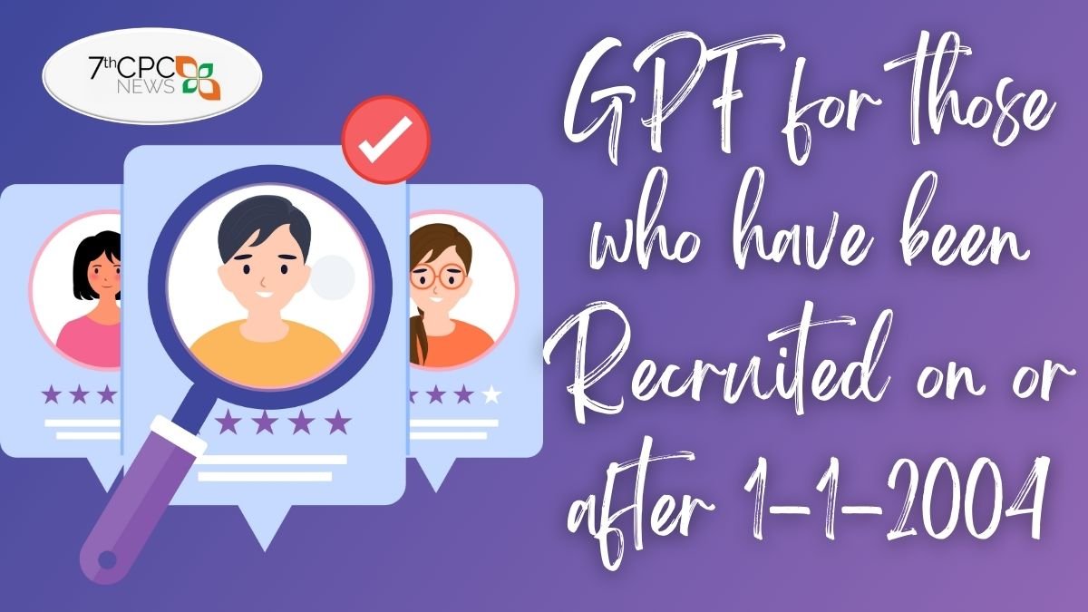 GPF for those who have been Recruited on or after 1-1-2004