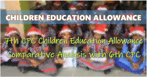 7th CPC Children Education Allowance Comparative Analysis with 6th CPC