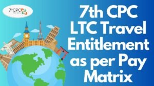 7th CPC LTC Travel Entitlement as per Pay Matrix