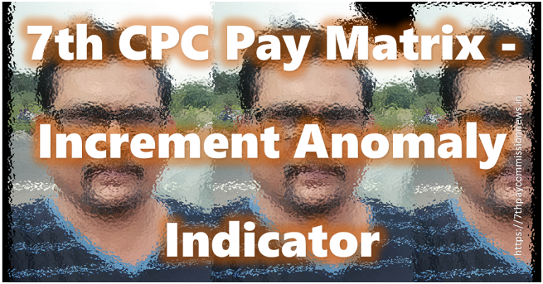 7th CPC Pay Matrix - Increment Anomaly Indicator