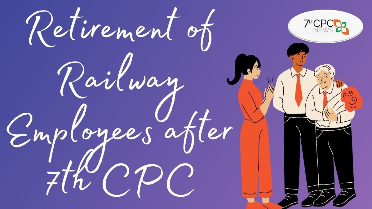 Retirement of Railway Employees after 7th Pay Commission