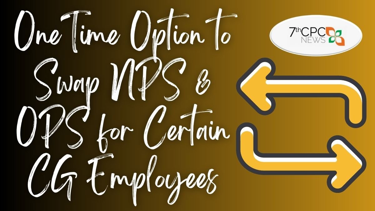 One Time Option to Swap NPS & OPS for Certain CG Employees