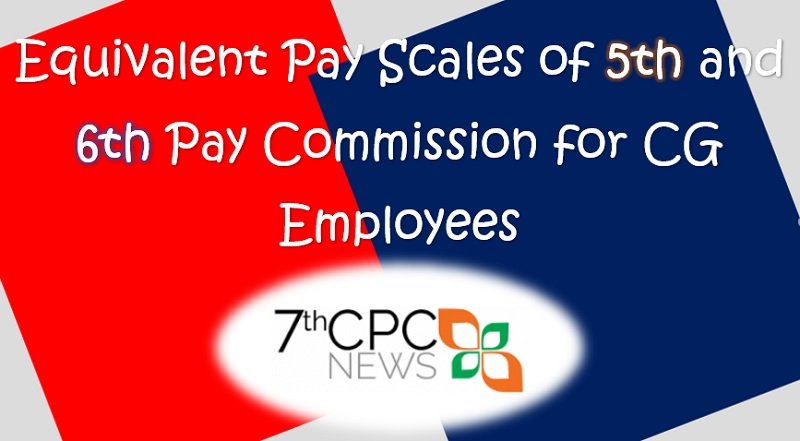 Equivalent Pay Scales of 5th and 6th Pay Commission for CG Employees