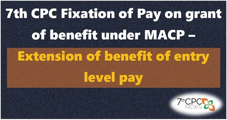 7th CPC Fixation of Pay on grant of benefit under MACP – Extension of ...