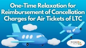 One-Time Relaxation for Reimbursement of Cancellation Charges for Air Tickets of LTC