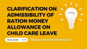 Clarification on Admissibility of Ration Money Allowance on Child Care Leave 2023