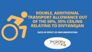 Double, Additional Transport Allowance out of the 50%, 35% ceiling relating to Divyangjan