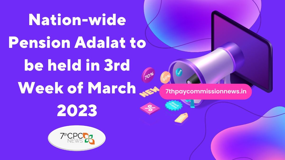 Nation-wide Pension Adalat to be held in Third Week of March 2023