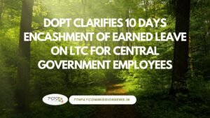 DoPT Clarifies 10 Days Encashment of Earned Leave on LTC for Central Government Employees