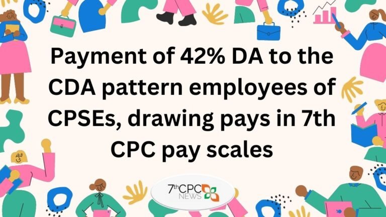 Payment of 42% DA to the CDA pattern employees of CPSEs, drawing pays in 7th CPC pay scales