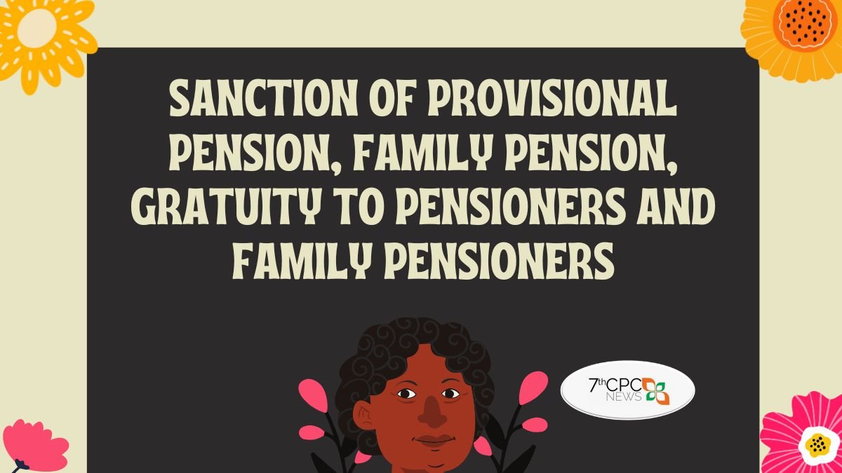 Sanction of Provisional Pension, Family Pension, Gratuity to Pensioners & Family Pensioners