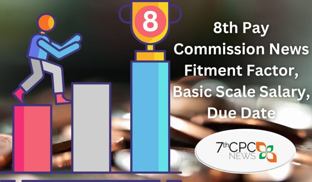 8th Pay Commission News Fitment Factor, Basic Scale Salary, Due Date