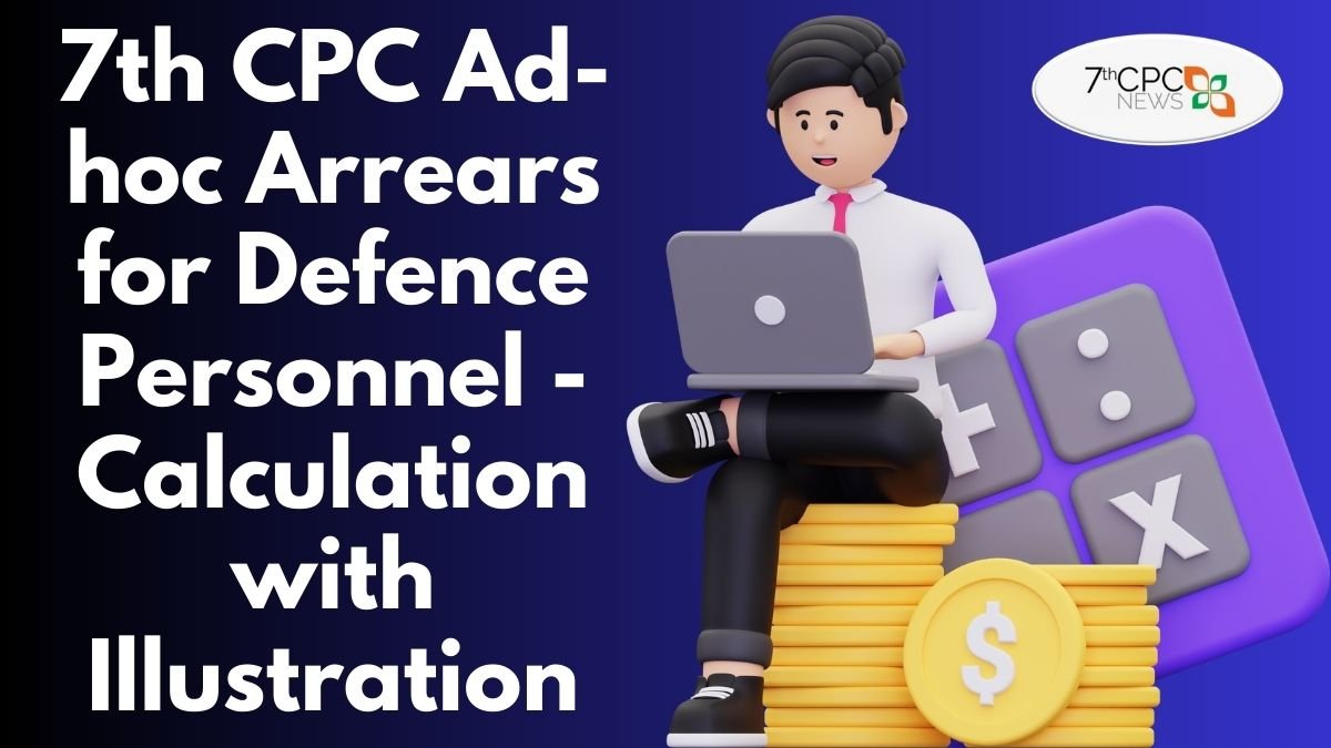 7th CPC Ad-hoc Arrears for Defence Personnel - Calculation with Illustration