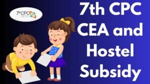 7th CPC CEA and Hostel Subsidy