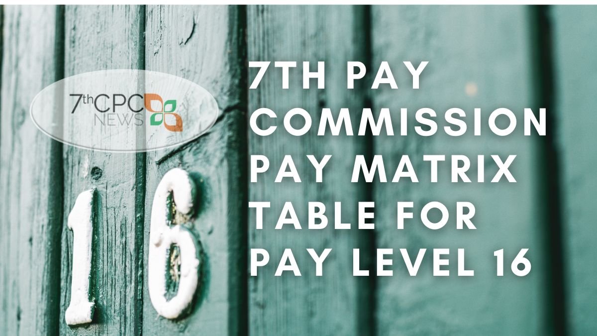 7th Pay Commission Pay Matrix Table for Pay Level 16