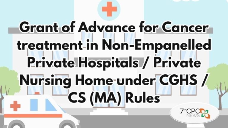 Grant of Advance for Cancer treatment in Non-Empanelled Private Hospitals or Private Nursing Home under CGHS CS (MA) Rules