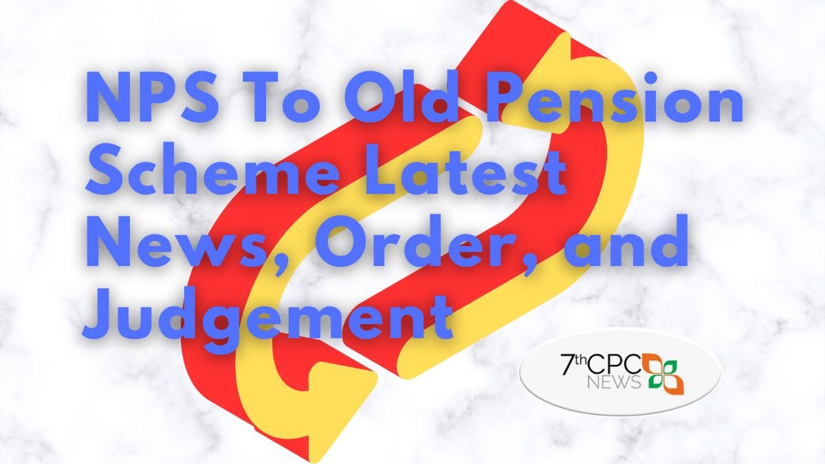 NPS To Old Pension Scheme Latest News, Order, and Judgement