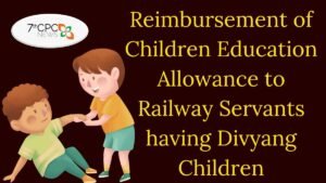 Reimbursement of CEA to Railway Servants having Divyang Children