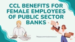 CCL Benefits for Female Employees of Public Sector Banks