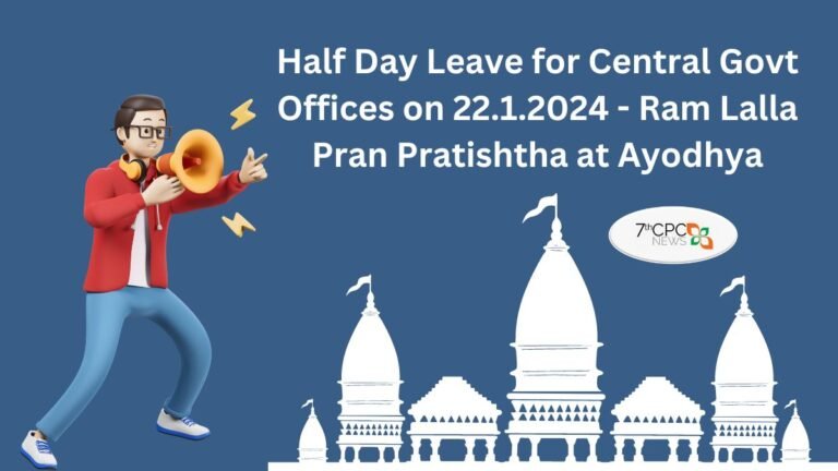 Half Day Leave for Central Govt Offices on 22.01.2024 - Ram Lalla Pran Pratishtha at Ayodhya