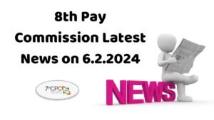 8th Pay Commission Latest News on 6.2.2024