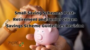 Small Saving Schemes Post-Retirement and Senior Citizen Savings Scheme Guidelines Revision