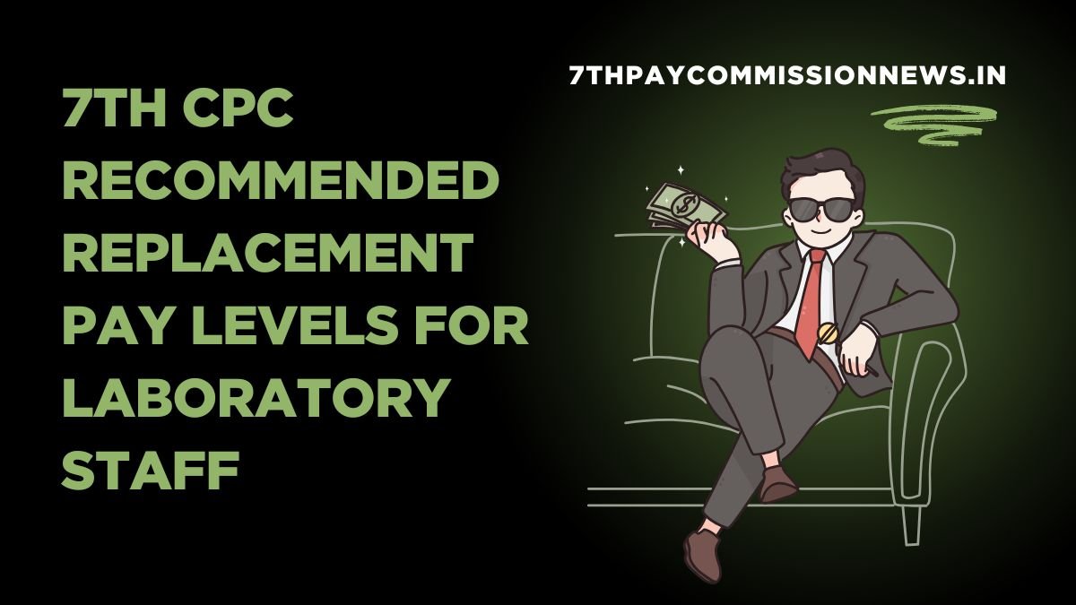 7th CPC Recommended Replacement Pay Levels for Laboratory Staff