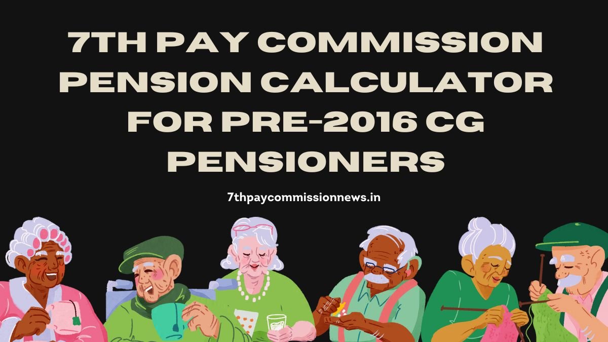 7th Pay Commission Pension Calculator for Pre-2016 CG Pensioners