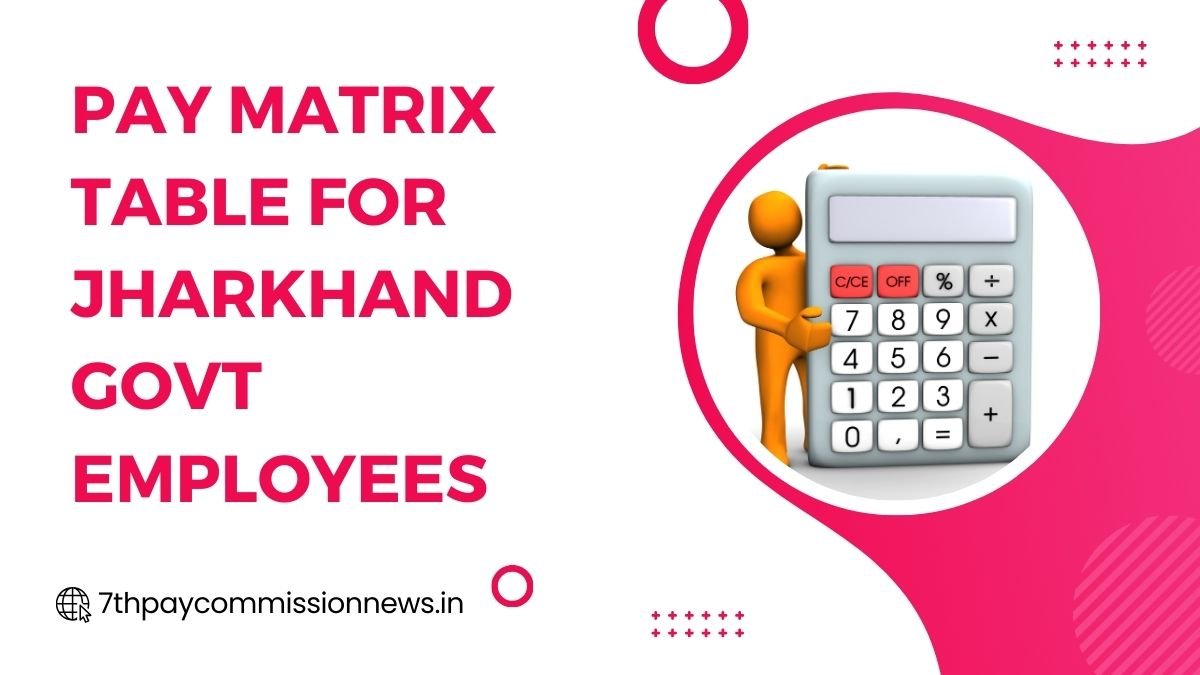 Pay Matrix Table for Jharkhand Govt Employees 2025